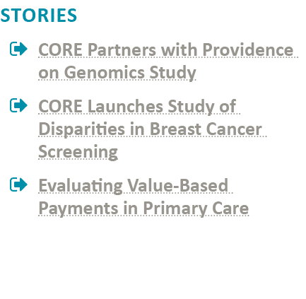 Stories    CORE Partners with Providence on Genomics Study    CORE Launches Study of Disparities in Breast Cancer Scr   