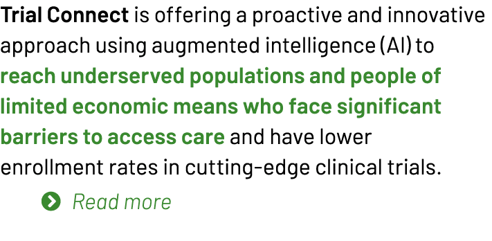 Trial Connect is offering a proactive and innovative approach using augmented intelligence (AI) to reach underserved...