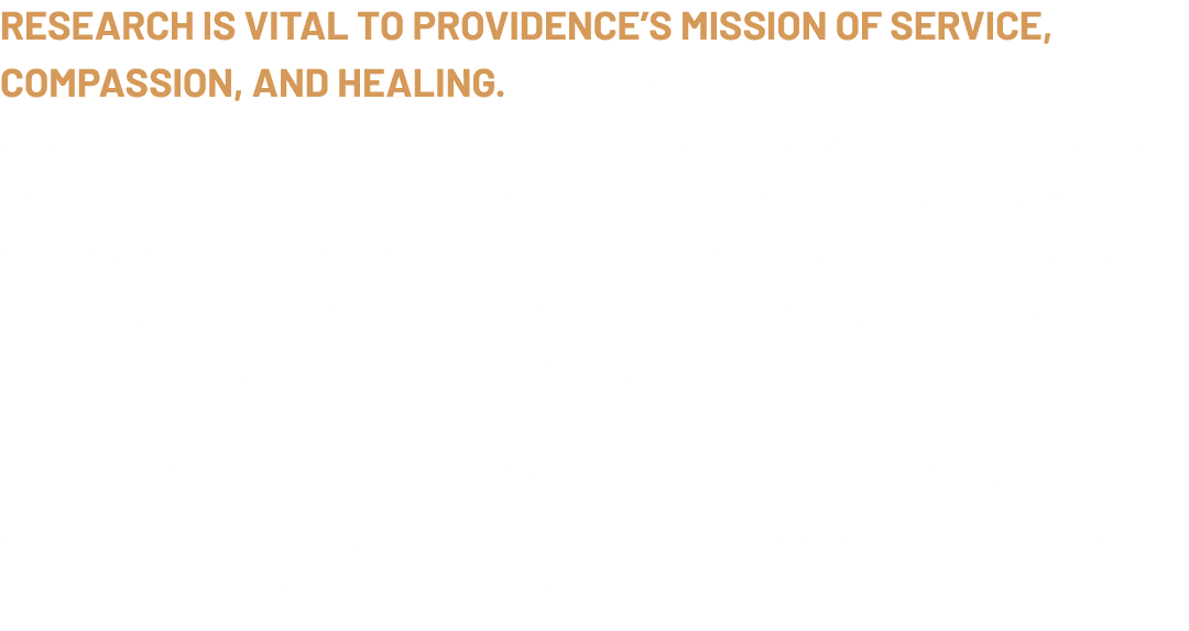 Research is vital to Providence’s mission of service, compassion, and healing. The Providence Research Network suppor...