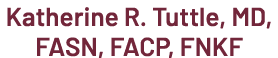 Katherine R. Tuttle, MD, FASN, FACP, FNKF 