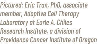 Pictured: Eric Tran, PhD, associate member, Adoptive Cell Therapy Laboratory at Earle A. Chiles Research Institute, a...