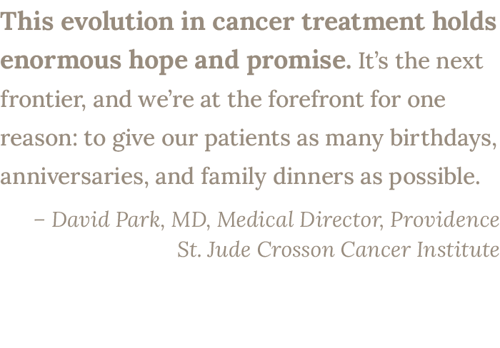 This evolution in cancer treatment holds enormous hope and promise. It’s the next frontier, and we’re at the forefron...