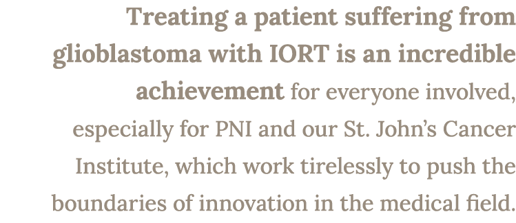 Treating a patient suffering from glioblastoma with IORT is an incredible achievement for everyone involved, especial...