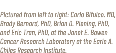 Pictured from left to right: Carlo Bifulco, MD, Brady Bernard, PhD, Brian D. Piening, PhD, and Eric Tran, PhD, at the...